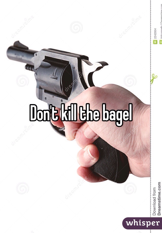 Don't kill the bagel