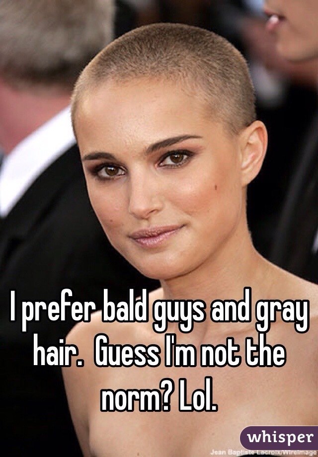 I prefer bald guys and gray hair.  Guess I'm not the norm? Lol.