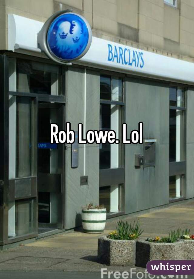 Rob Lowe. Lol