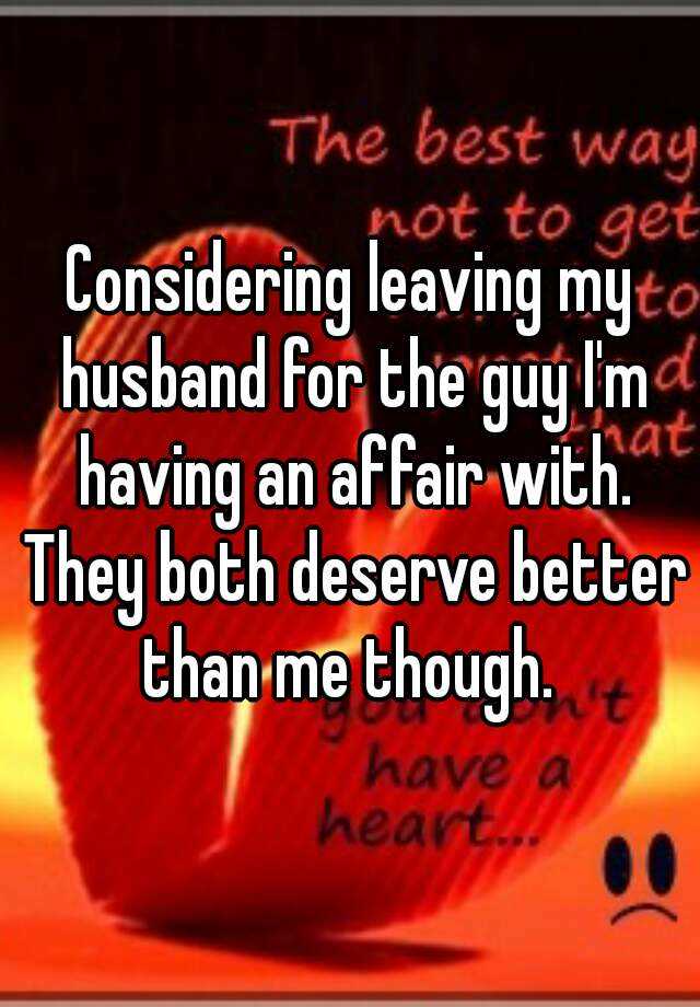 considering-leaving-my-husband-for-the-guy-i-m-having-an-affair-with