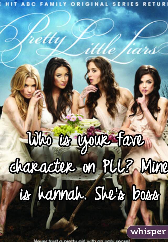 
Who is your fave character on PLL? Mine is hannah. She's boss