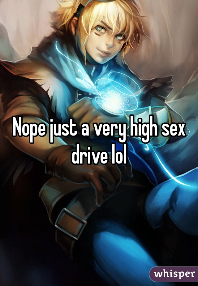 Nope just a very high sex drive lol 