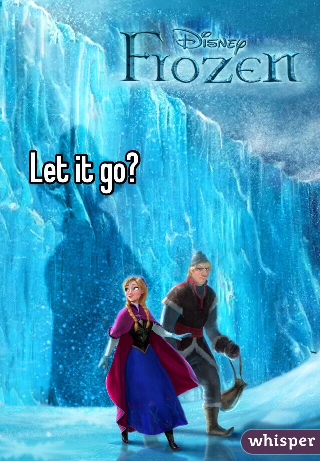 Let it go?