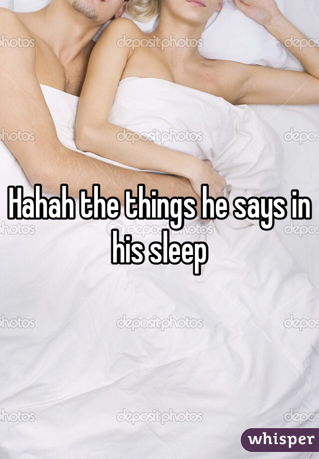 Hahah the things he says in his sleep