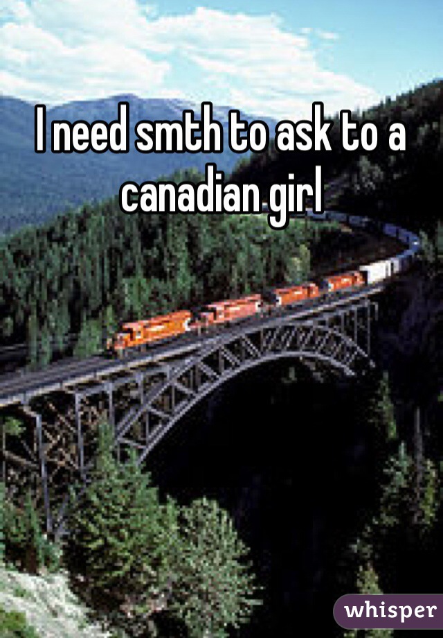 I need smth to ask to a canadian girl