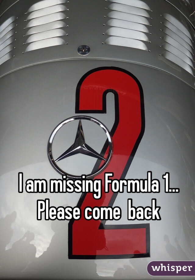 I am missing Formula 1... Please come  back 