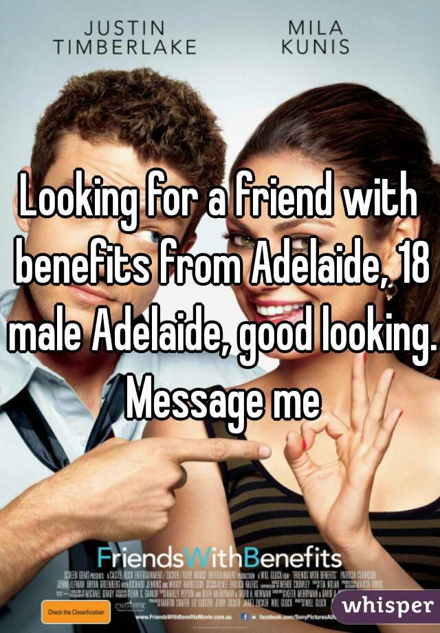 Looking for a friend with benefits from Adelaide, 18 male Adelaide, good looking. Message me