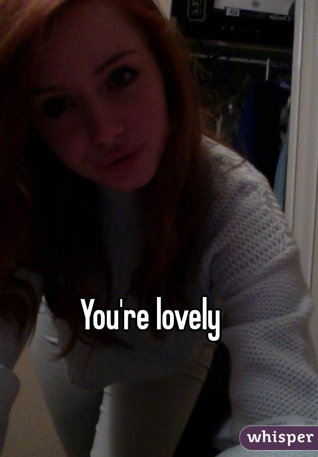 You're lovely 