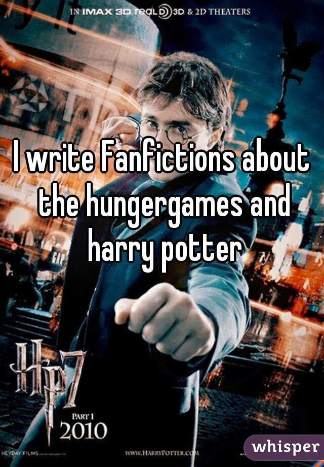 I write Fanfictions about the hungergames and harry potter