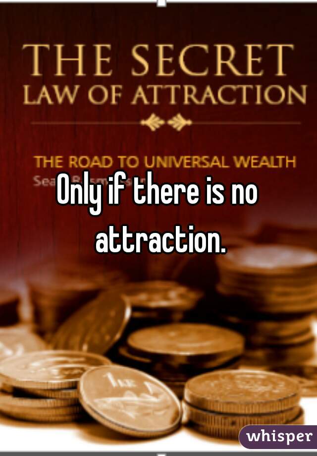 Only if there is no attraction.