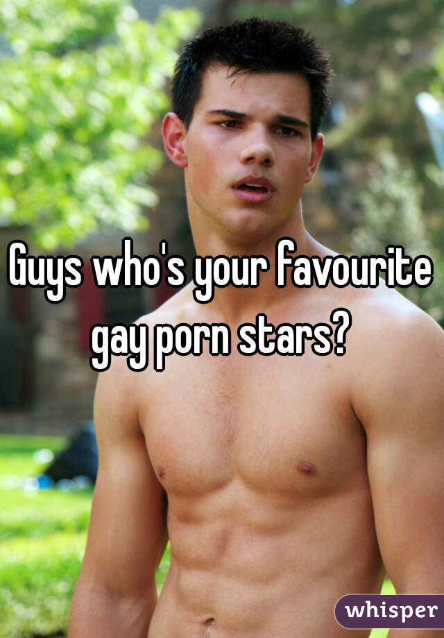 Guys who's your favourite gay porn stars? 