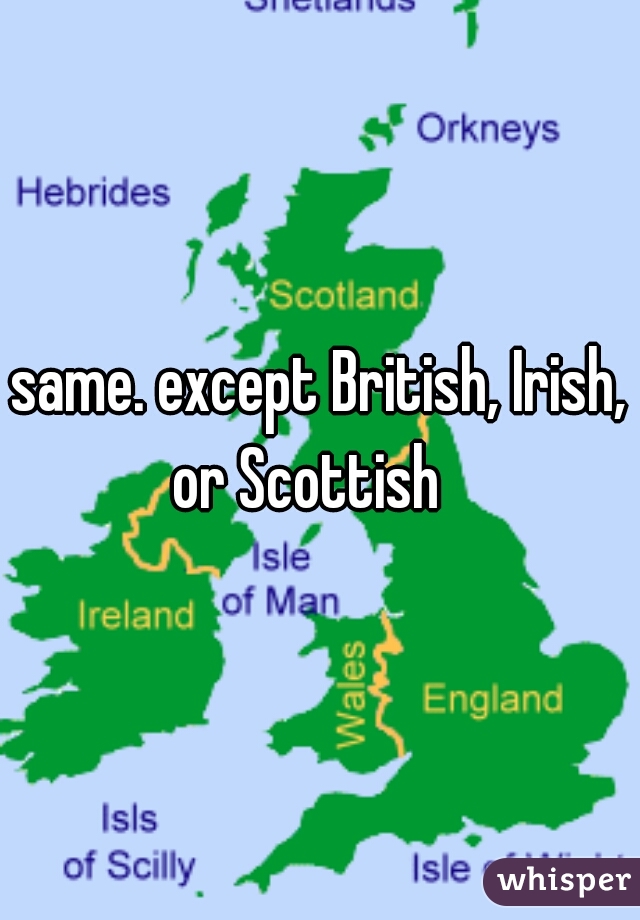 same. except British, Irish, or Scottish   