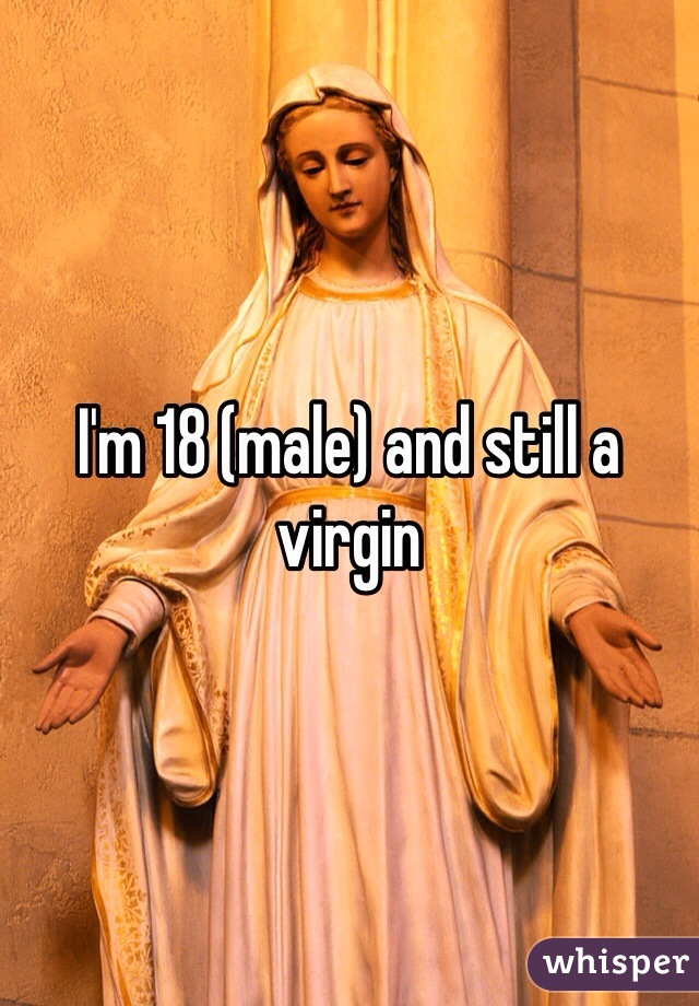 I'm 18 (male) and still a virgin