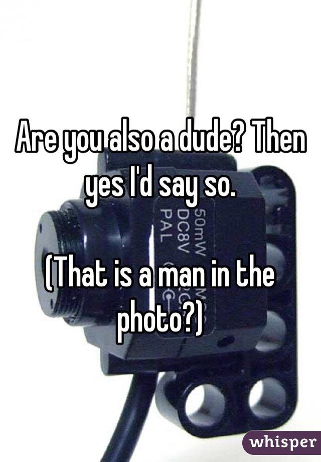 Are you also a dude? Then yes I'd say so. 

(That is a man in the photo?)