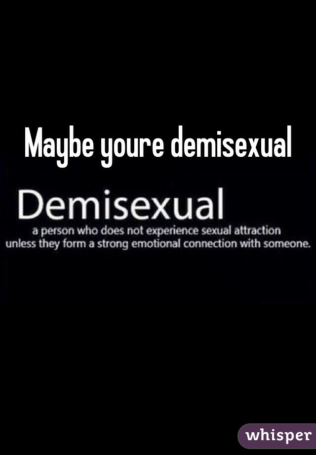 Maybe youre demisexual 