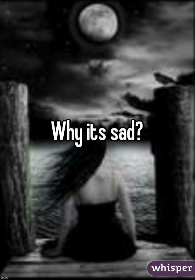 Why its sad?
