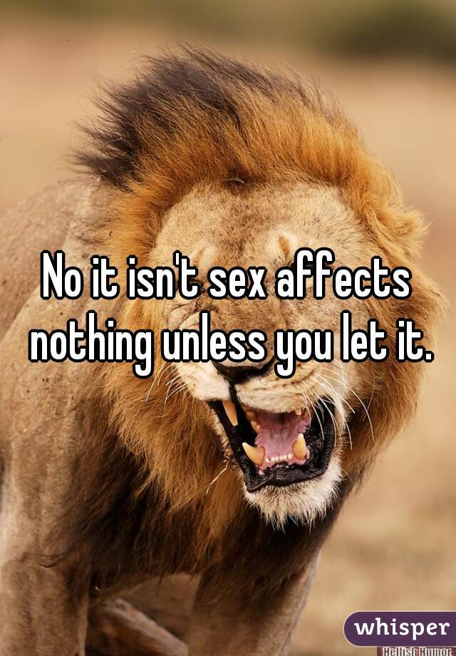 No it isn't sex affects nothing unless you let it.