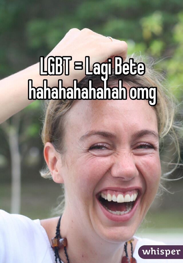 LGBT = <b>Lagi Bete</b> hahahahahahah omg - 050bd7227ef5e4173284795e8be6f6a61ad934-wm
