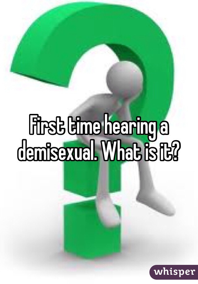 First time hearing a demisexual. What is it?