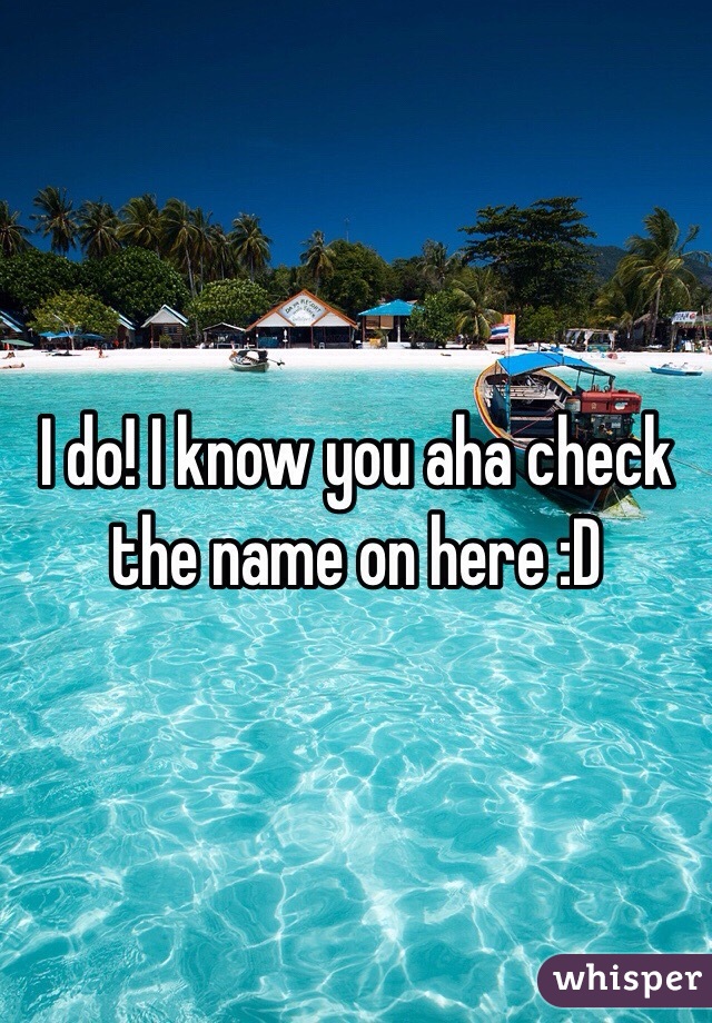 I do! I know you aha check the name on here :D