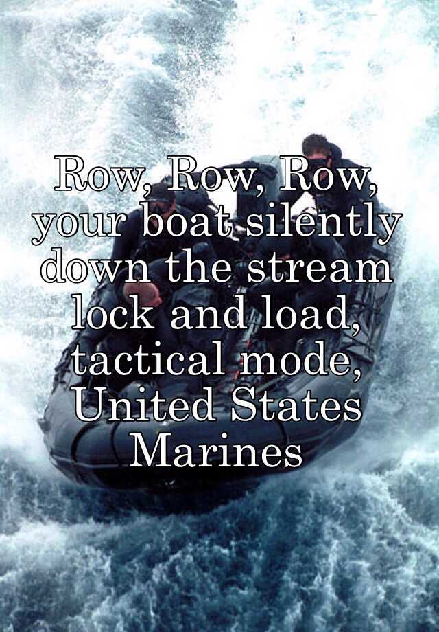 Row Row Row your boat silently down the stream lock and load