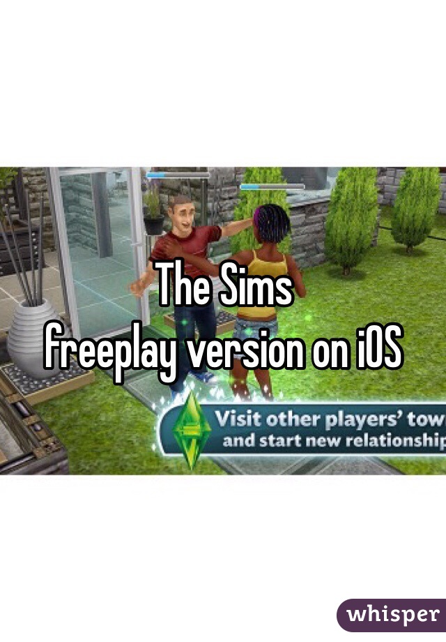 The Sims 
freeplay version on iOS 