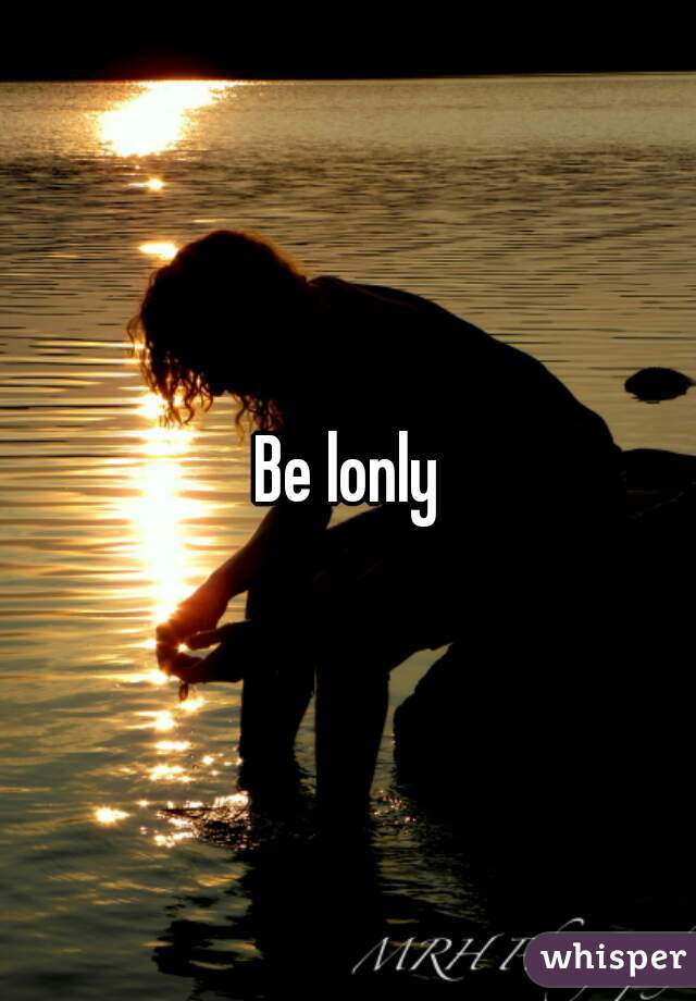 Be lonly