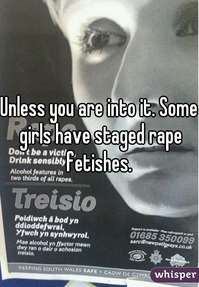 Unless you are into it. Some girls have staged rape fetishes. 