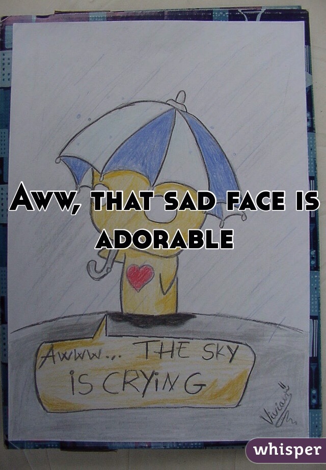 Aww, that sad face is adorable