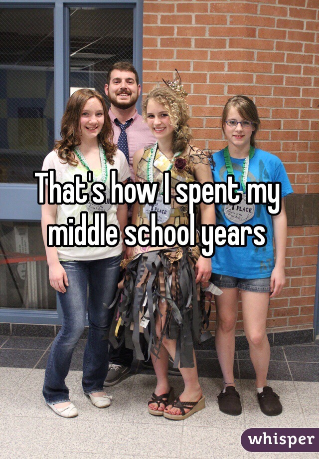 That's how I spent my middle school years