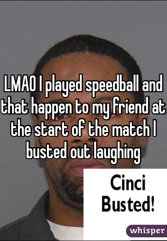 LMAO I played speedball and that happen to my friend at the start of the match I busted out laughing