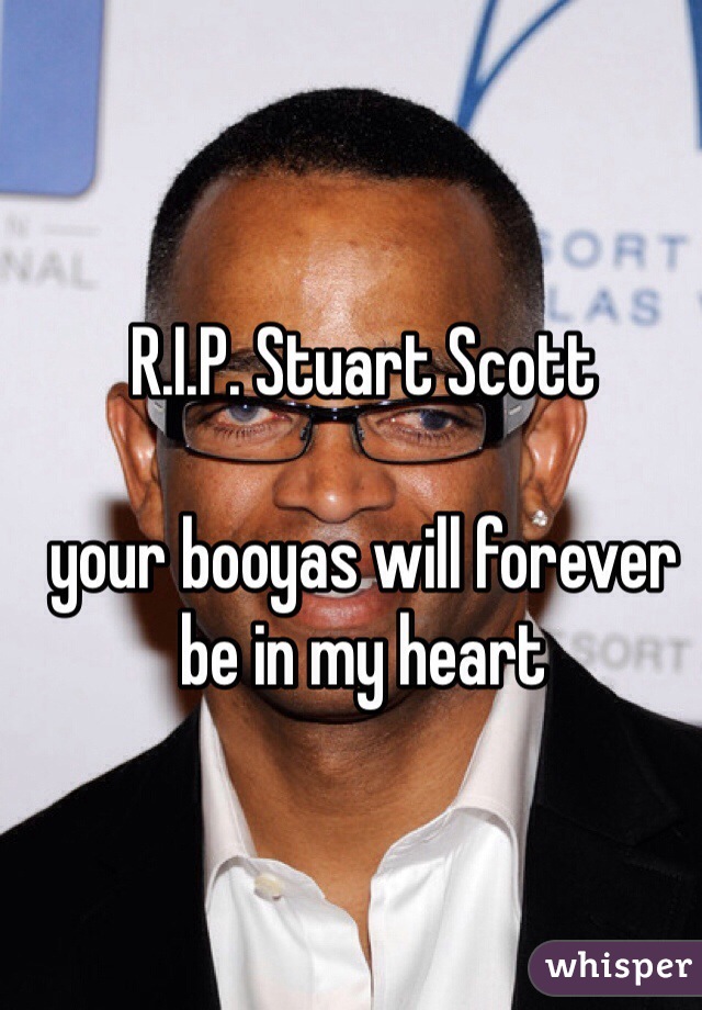 R.I.P. Stuart Scott 

your booyas will forever be in my heart