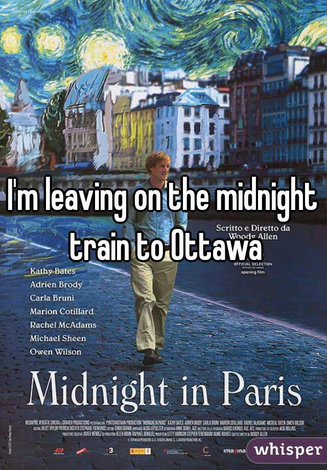 I'm leaving on the midnight train to Ottawa