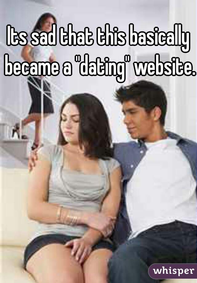 Its sad that this basically became a "dating" website. 