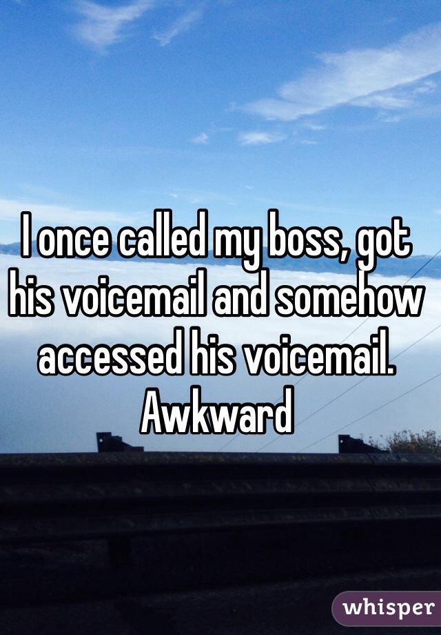 I once called my boss, got his voicemail and somehow accessed his voicemail.
Awkward