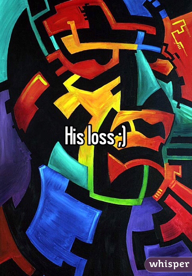 His loss ;)