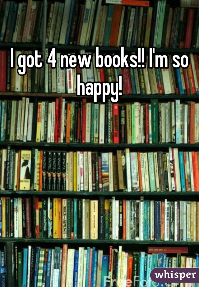 I got 4 new books!! I'm so happy!