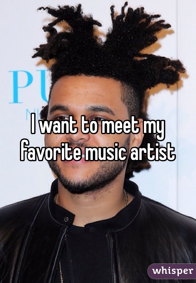 I want to meet my favorite music artist