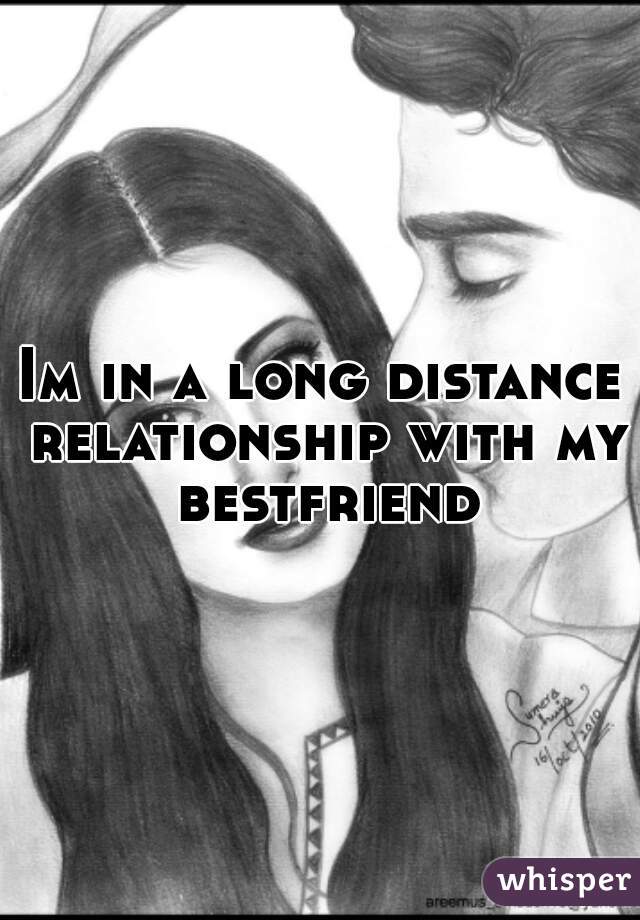 Im in a long distance relationship with my bestfriend