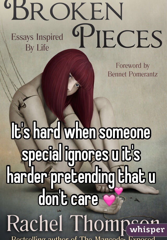 It's hard when someone special ignores u it's harder pretending that u don't care 💕