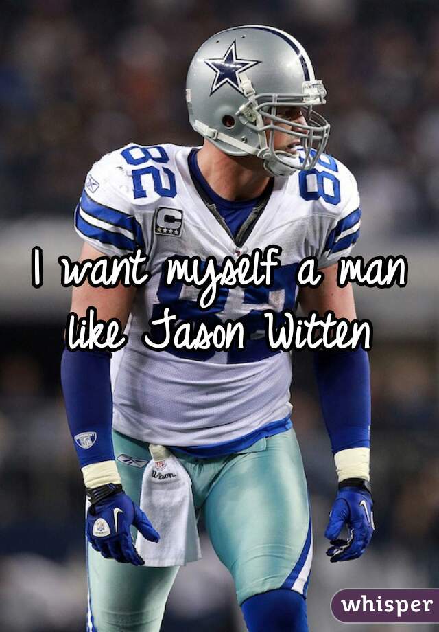 I want myself a man like Jason Witten 