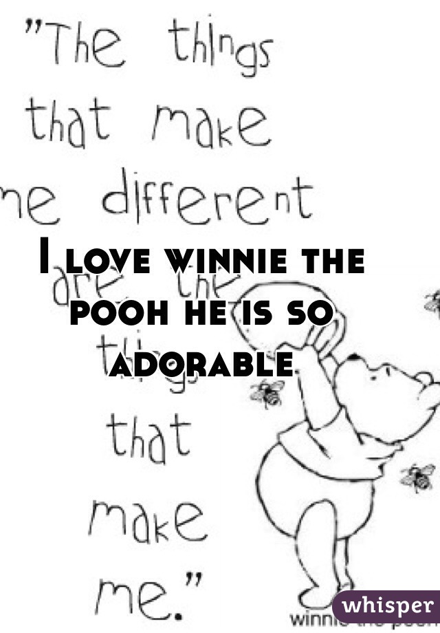 I love winnie the pooh he is so adorable 