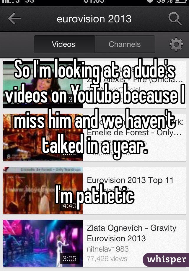 So I'm looking at a dude's videos on YouTube because I miss him and we haven't talked in a year. 

I'm pathetic