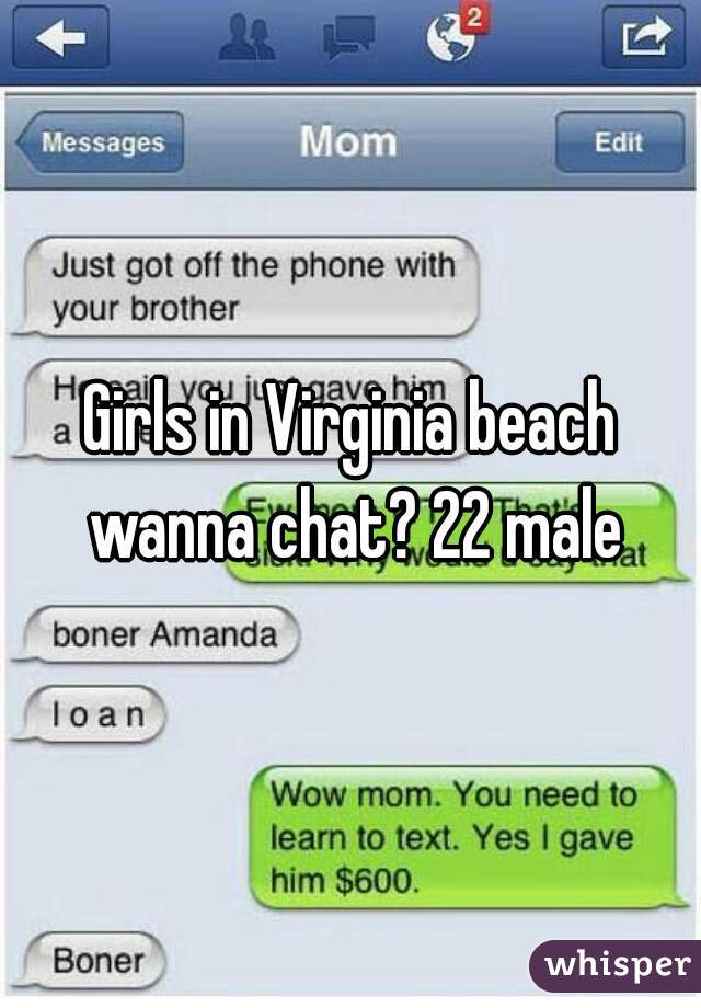 Girls in Virginia beach wanna chat? 22 male
