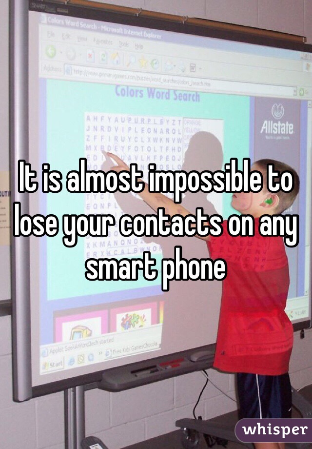 It is almost impossible to lose your contacts on any smart phone