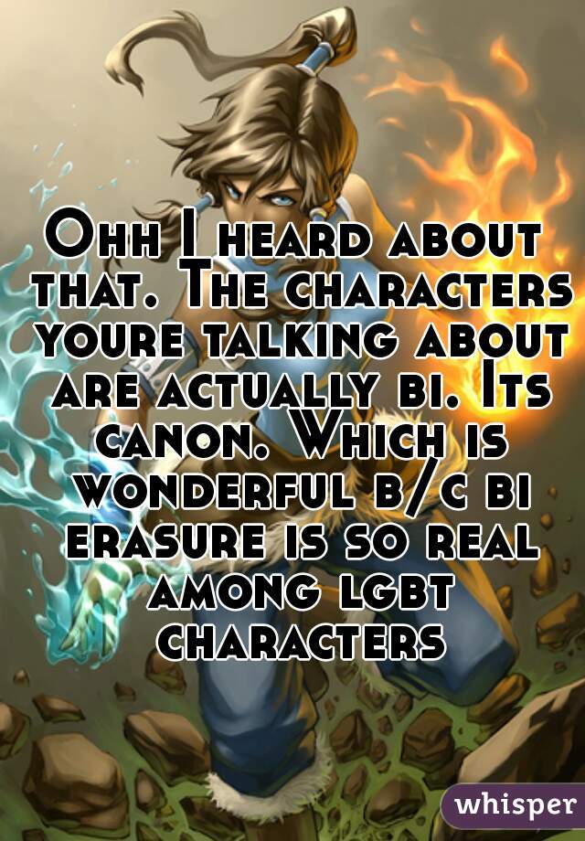 Ohh I heard about that. The characters youre talking about are actually bi. Its canon. Which is wonderful b/c bi erasure is so real among lgbt characters