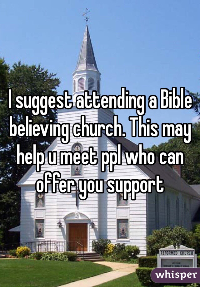 I suggest attending a Bible believing church. This may help u meet ppl who can offer you support 
