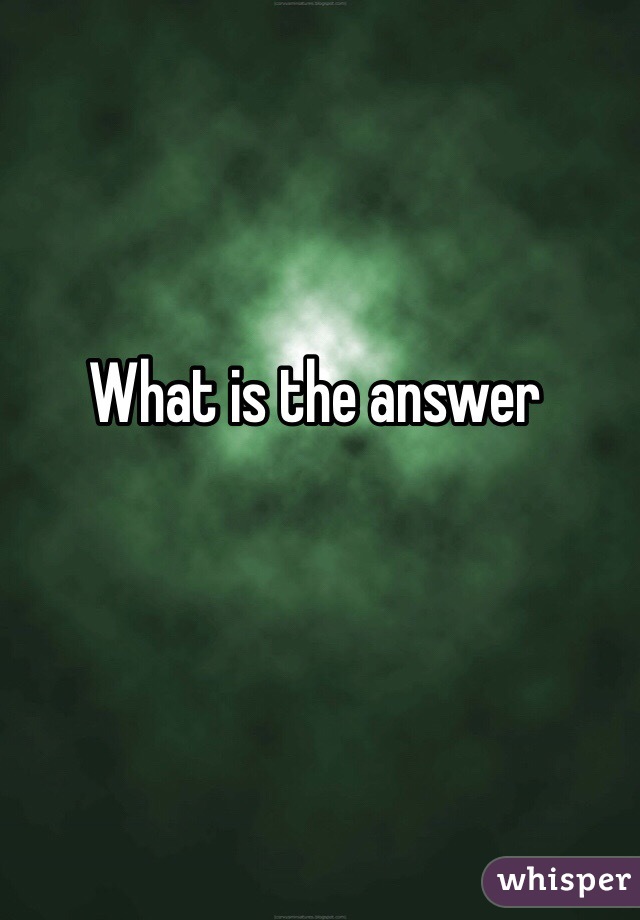 What is the answer