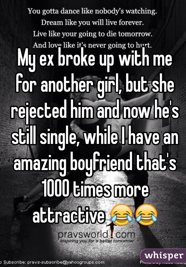 My ex broke up with me for another girl, but she rejected him and now he's still single, while I have an amazing boyfriend that's 1000 times more attractive ðŸ˜‚ðŸ˜‚