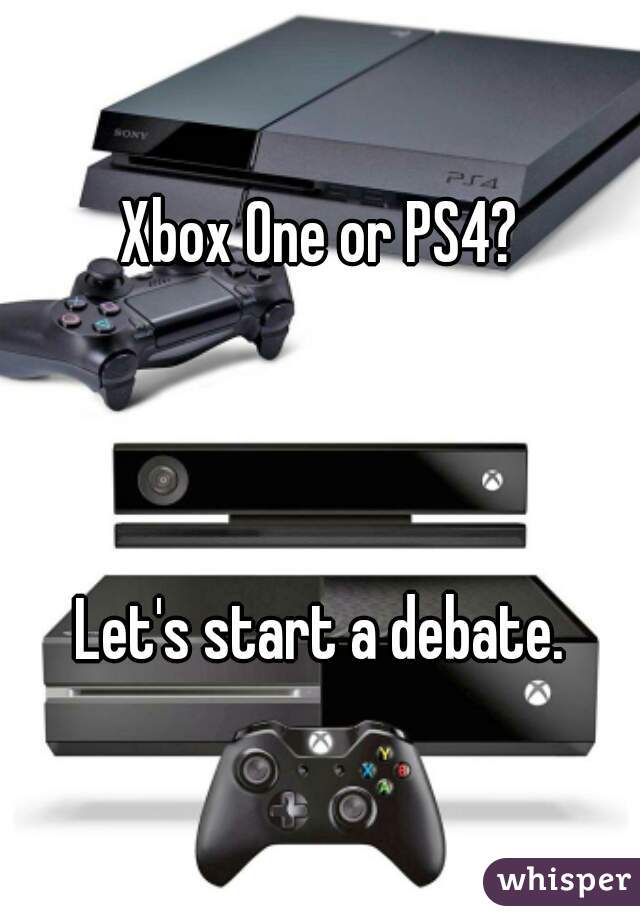 Xbox One or PS4?



Let's start a debate.